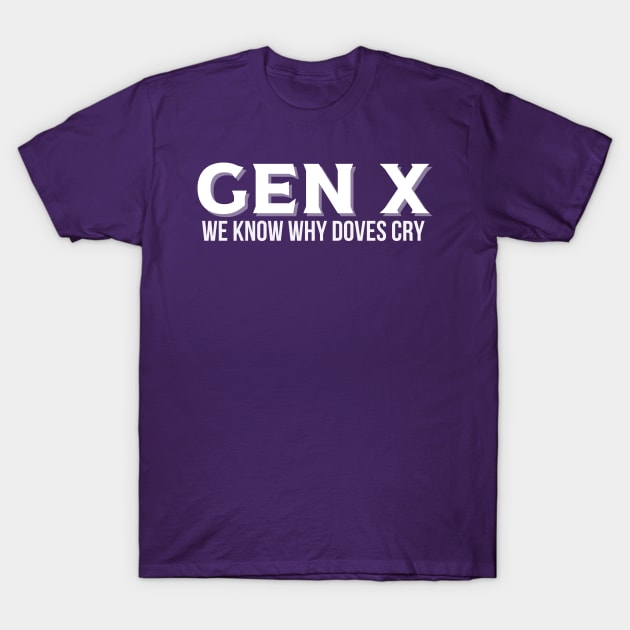 GEN X We Know Why Doves Cry T-Shirt by Queen of the Minivan